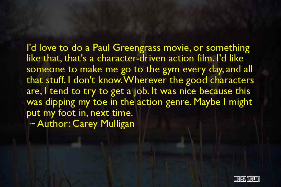 Carey Mulligan Quotes: I'd Love To Do A Paul Greengrass Movie, Or Something Like That, That's A Character-driven Action Film. I'd Like Someone