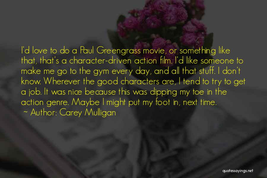 Carey Mulligan Quotes: I'd Love To Do A Paul Greengrass Movie, Or Something Like That, That's A Character-driven Action Film. I'd Like Someone