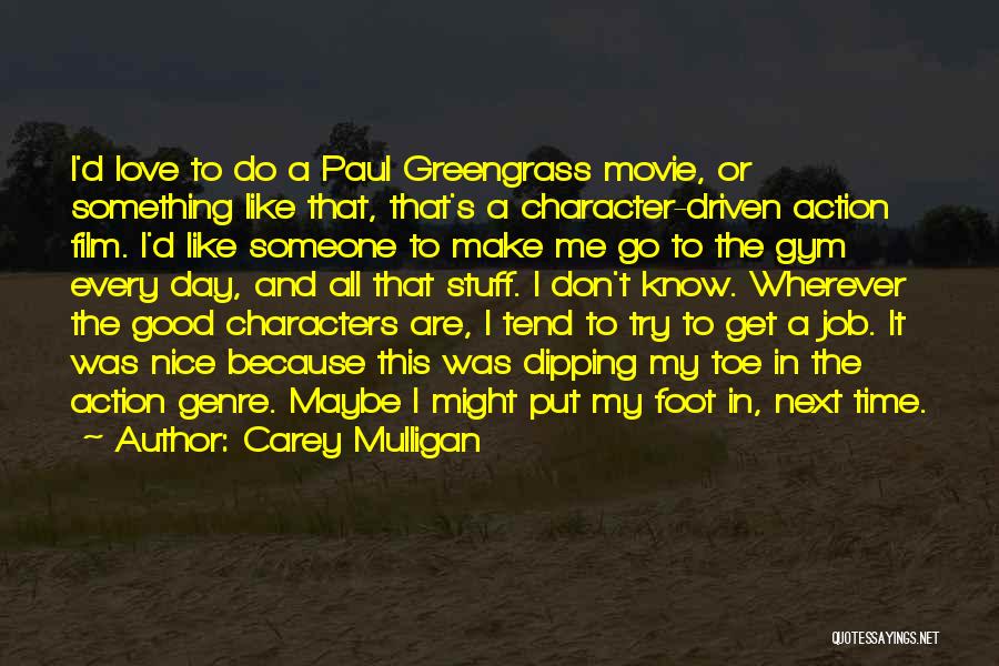 Carey Mulligan Quotes: I'd Love To Do A Paul Greengrass Movie, Or Something Like That, That's A Character-driven Action Film. I'd Like Someone