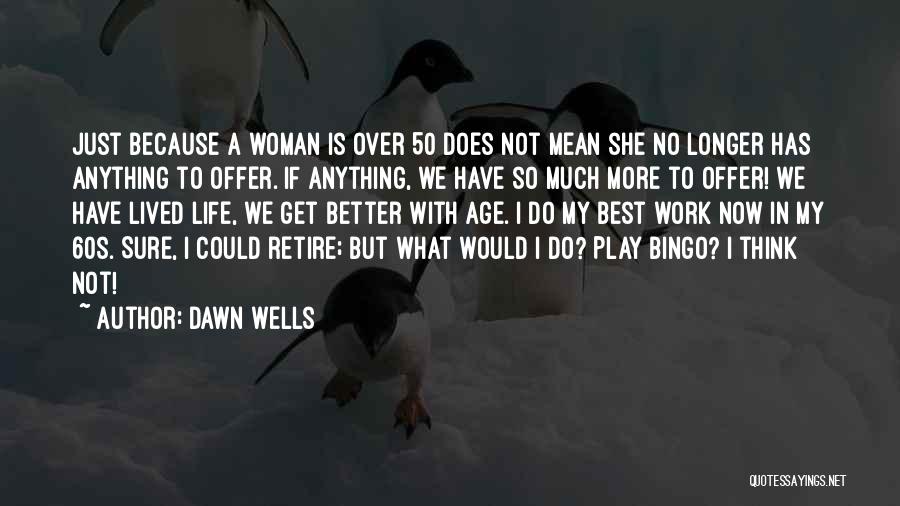 Dawn Wells Quotes: Just Because A Woman Is Over 50 Does Not Mean She No Longer Has Anything To Offer. If Anything, We