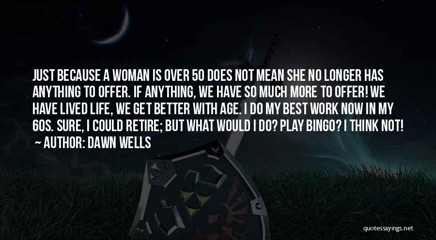 Dawn Wells Quotes: Just Because A Woman Is Over 50 Does Not Mean She No Longer Has Anything To Offer. If Anything, We