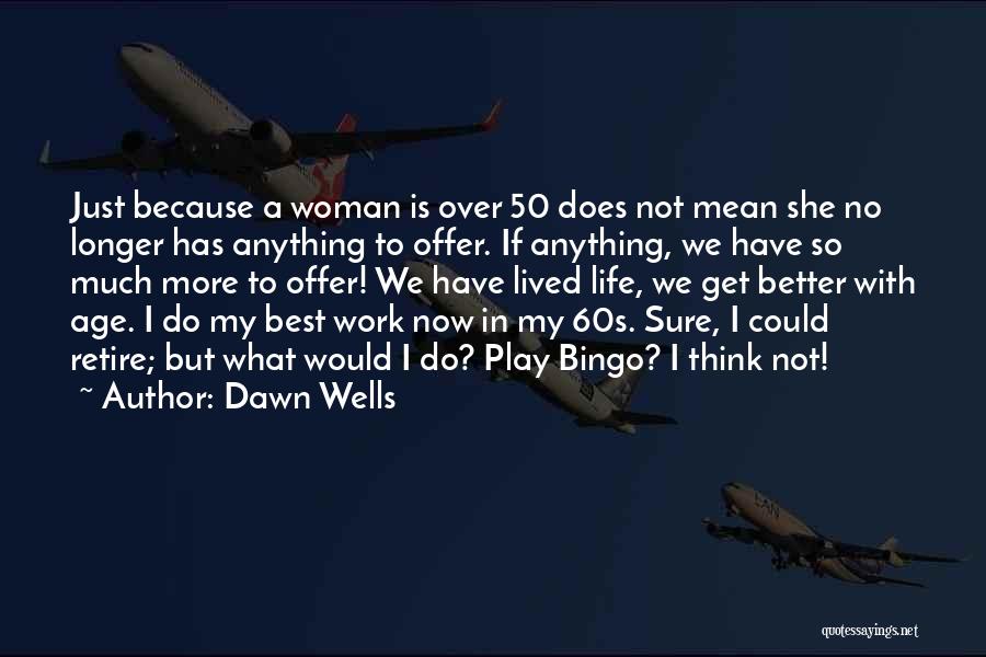 Dawn Wells Quotes: Just Because A Woman Is Over 50 Does Not Mean She No Longer Has Anything To Offer. If Anything, We