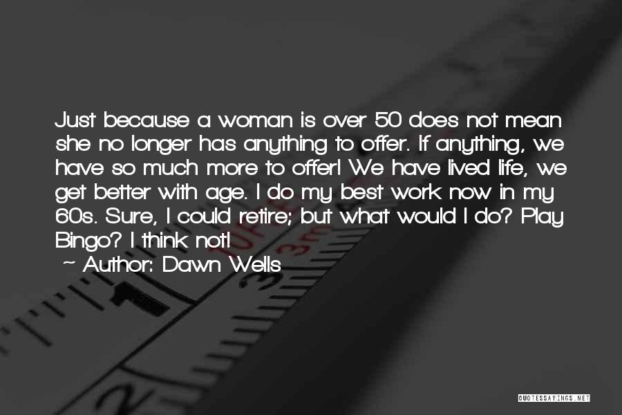 Dawn Wells Quotes: Just Because A Woman Is Over 50 Does Not Mean She No Longer Has Anything To Offer. If Anything, We