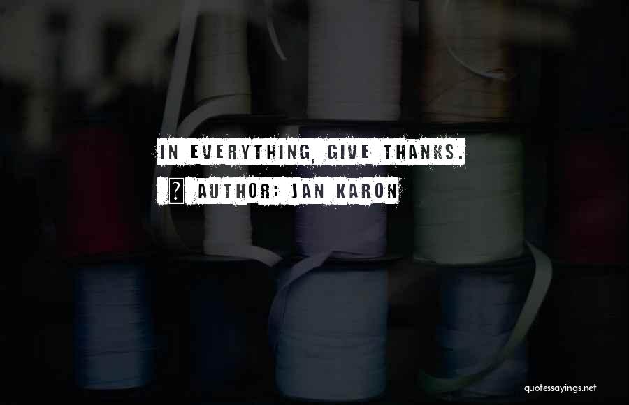 Jan Karon Quotes: In Everything, Give Thanks.
