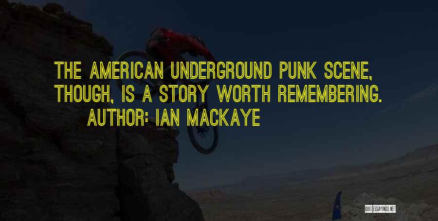 Ian MacKaye Quotes: The American Underground Punk Scene, Though, Is A Story Worth Remembering.