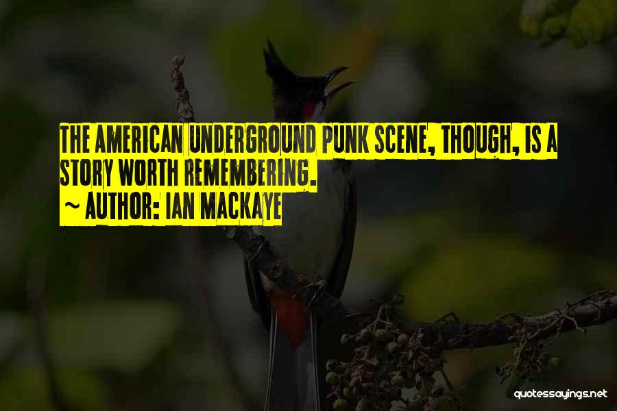 Ian MacKaye Quotes: The American Underground Punk Scene, Though, Is A Story Worth Remembering.
