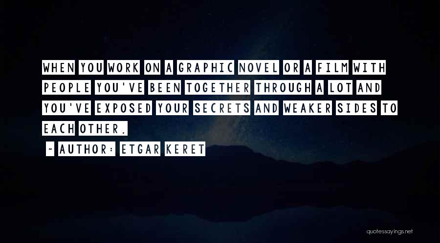 Etgar Keret Quotes: When You Work On A Graphic Novel Or A Film With People You've Been Together Through A Lot And You've