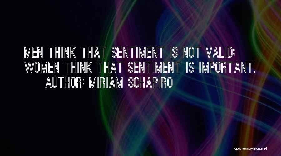 Miriam Schapiro Quotes: Men Think That Sentiment Is Not Valid; Women Think That Sentiment Is Important.