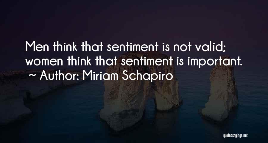 Miriam Schapiro Quotes: Men Think That Sentiment Is Not Valid; Women Think That Sentiment Is Important.