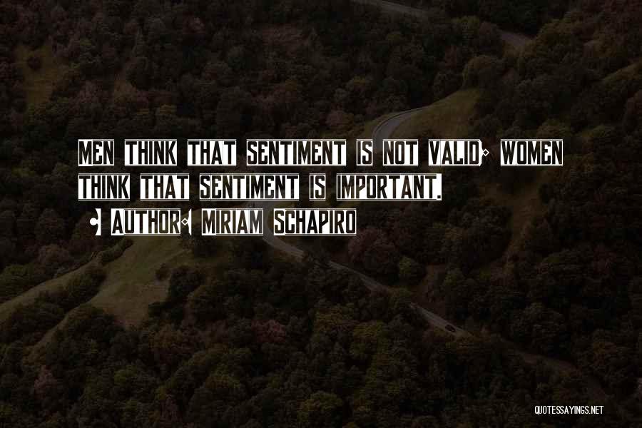 Miriam Schapiro Quotes: Men Think That Sentiment Is Not Valid; Women Think That Sentiment Is Important.