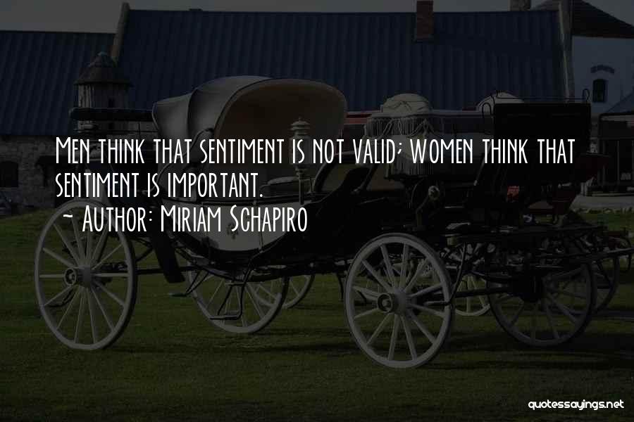 Miriam Schapiro Quotes: Men Think That Sentiment Is Not Valid; Women Think That Sentiment Is Important.