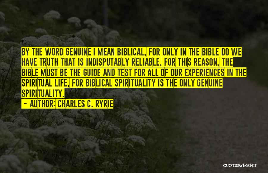 Charles C. Ryrie Quotes: By The Word Genuine I Mean Biblical, For Only In The Bible Do We Have Truth That Is Indisputably Reliable.