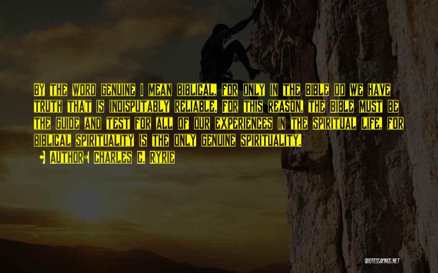 Charles C. Ryrie Quotes: By The Word Genuine I Mean Biblical, For Only In The Bible Do We Have Truth That Is Indisputably Reliable.