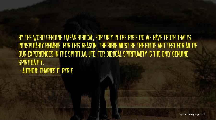 Charles C. Ryrie Quotes: By The Word Genuine I Mean Biblical, For Only In The Bible Do We Have Truth That Is Indisputably Reliable.