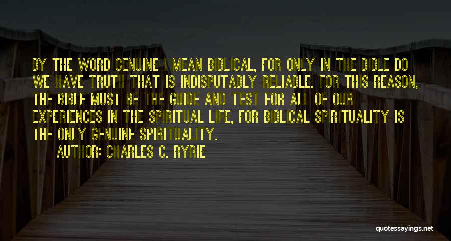 Charles C. Ryrie Quotes: By The Word Genuine I Mean Biblical, For Only In The Bible Do We Have Truth That Is Indisputably Reliable.