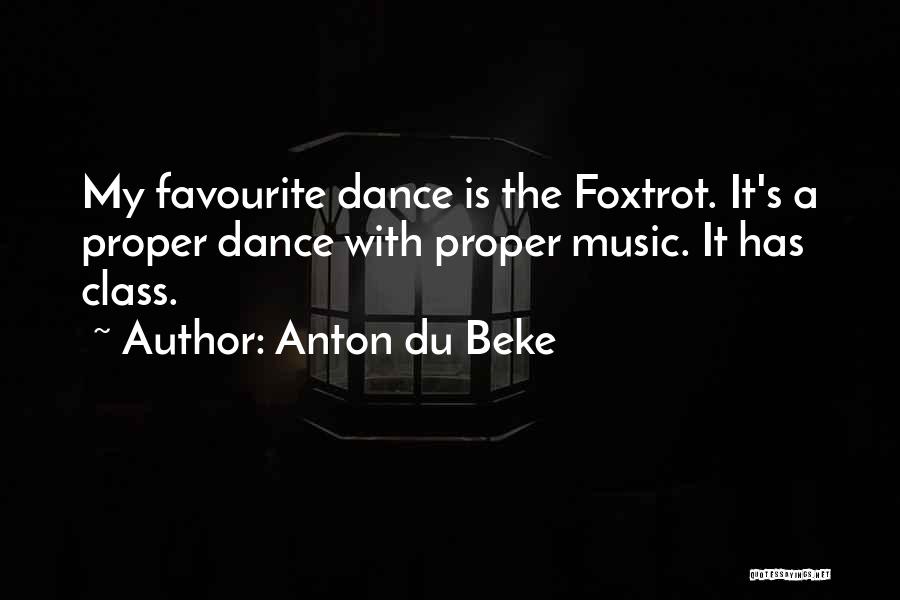 Anton Du Beke Quotes: My Favourite Dance Is The Foxtrot. It's A Proper Dance With Proper Music. It Has Class.
