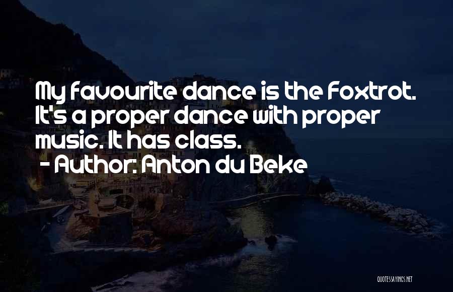 Anton Du Beke Quotes: My Favourite Dance Is The Foxtrot. It's A Proper Dance With Proper Music. It Has Class.