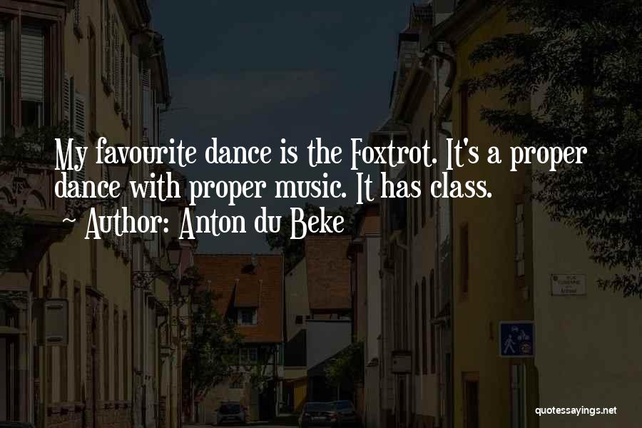 Anton Du Beke Quotes: My Favourite Dance Is The Foxtrot. It's A Proper Dance With Proper Music. It Has Class.
