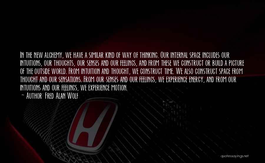 Fred Alan Wolf Quotes: In The New Alchemy, We Have A Similar Kind Of Way Of Thinking. Our Internal Space Includes Our Intuitions, Our