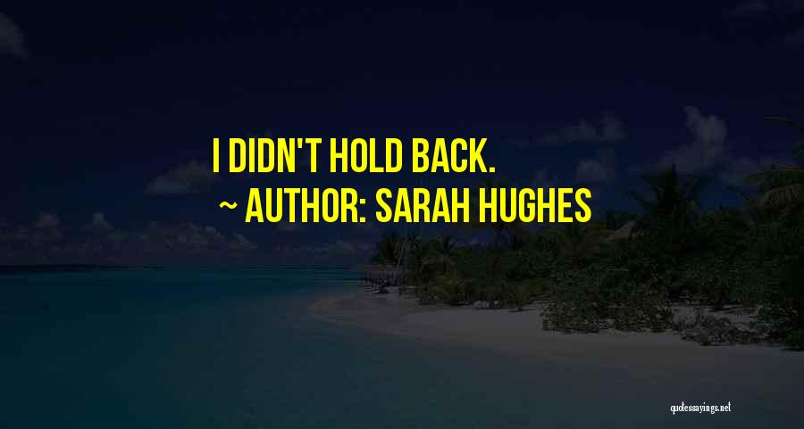 Sarah Hughes Quotes: I Didn't Hold Back.