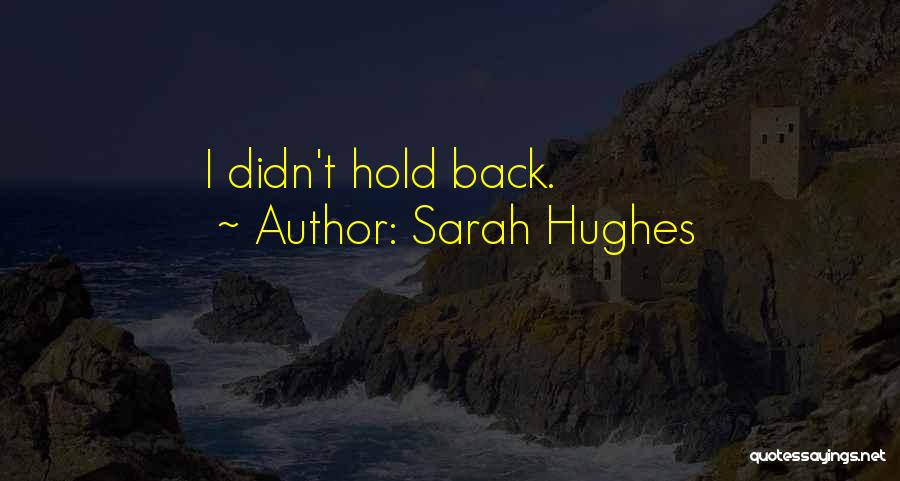 Sarah Hughes Quotes: I Didn't Hold Back.