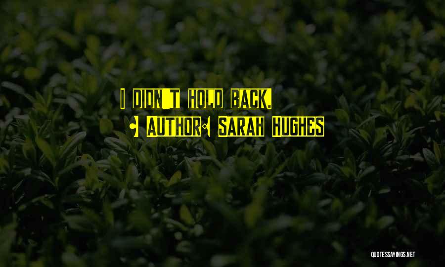 Sarah Hughes Quotes: I Didn't Hold Back.