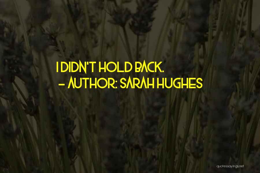 Sarah Hughes Quotes: I Didn't Hold Back.
