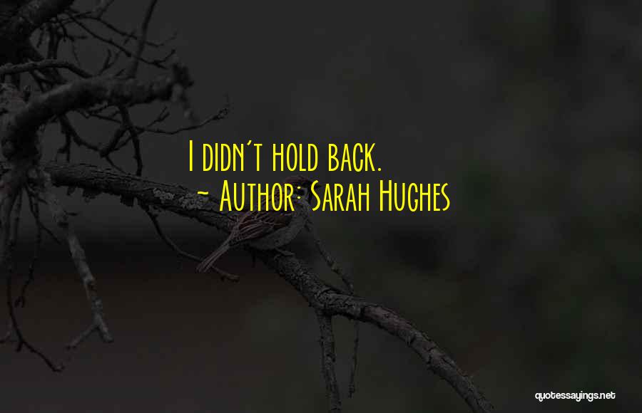 Sarah Hughes Quotes: I Didn't Hold Back.
