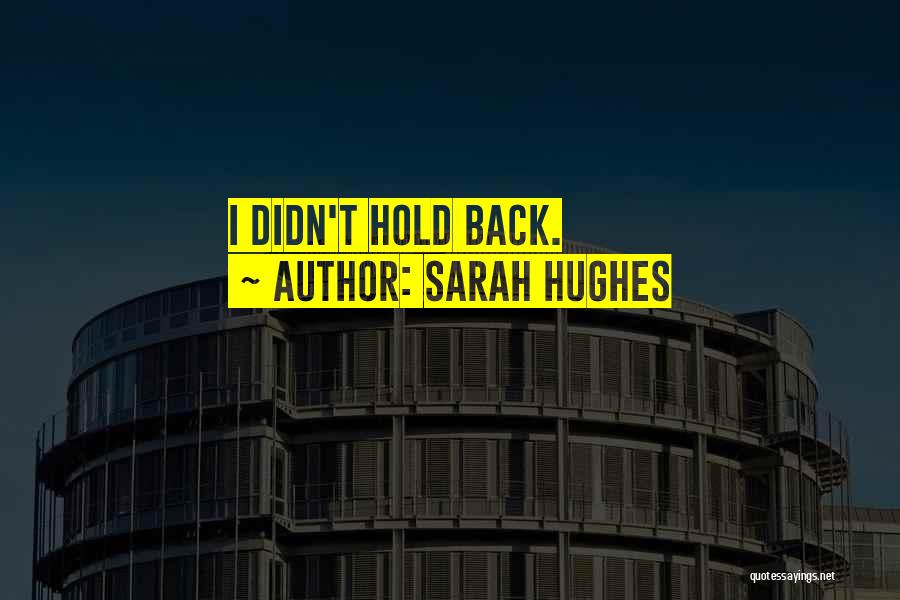 Sarah Hughes Quotes: I Didn't Hold Back.