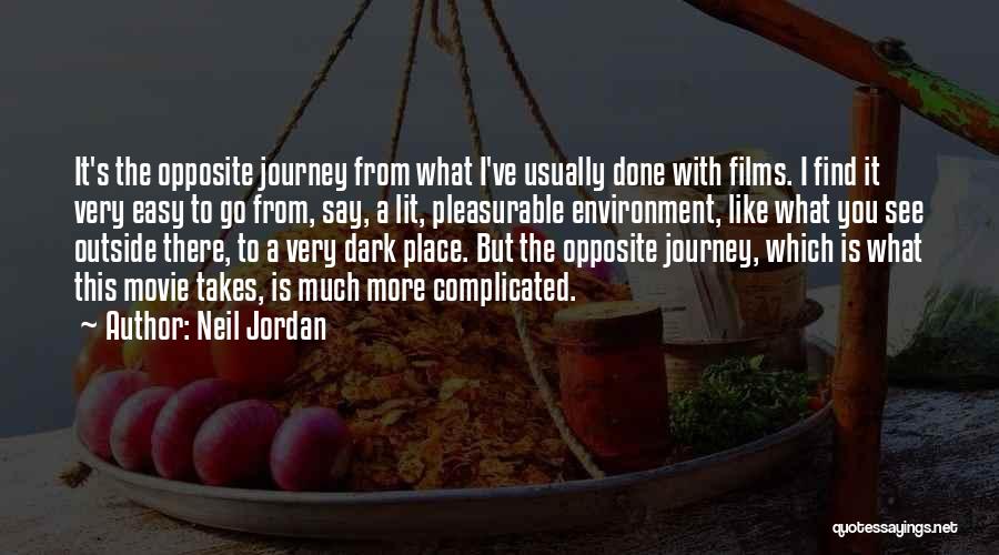 Neil Jordan Quotes: It's The Opposite Journey From What I've Usually Done With Films. I Find It Very Easy To Go From, Say,