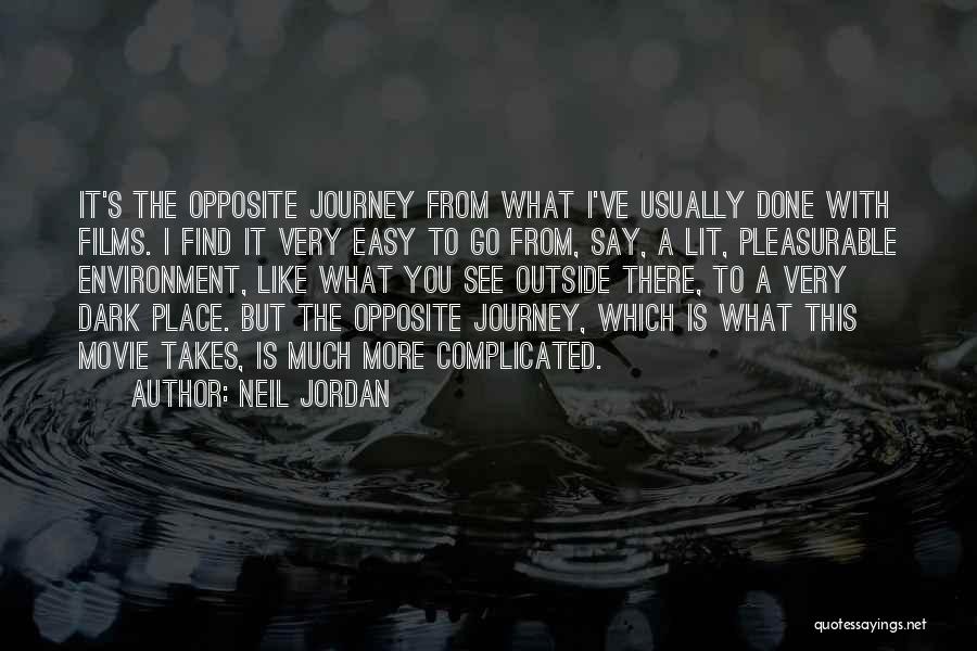 Neil Jordan Quotes: It's The Opposite Journey From What I've Usually Done With Films. I Find It Very Easy To Go From, Say,