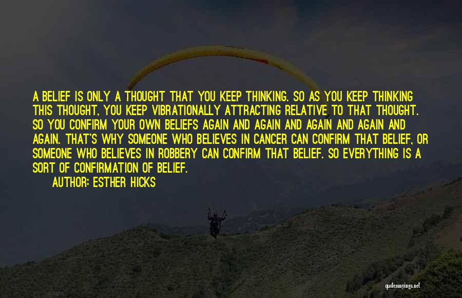 Esther Hicks Quotes: A Belief Is Only A Thought That You Keep Thinking. So As You Keep Thinking This Thought, You Keep Vibrationally