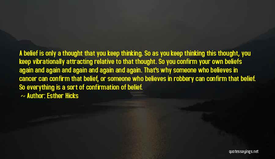 Esther Hicks Quotes: A Belief Is Only A Thought That You Keep Thinking. So As You Keep Thinking This Thought, You Keep Vibrationally