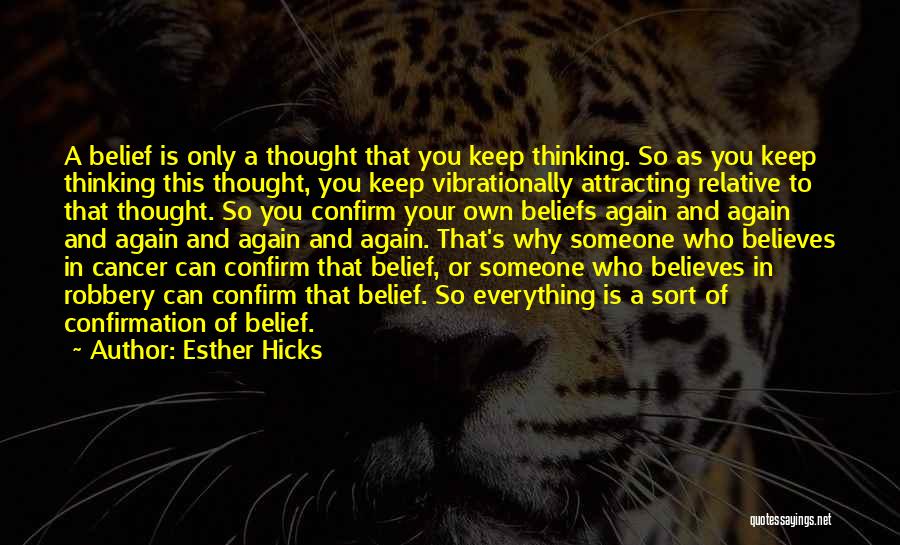 Esther Hicks Quotes: A Belief Is Only A Thought That You Keep Thinking. So As You Keep Thinking This Thought, You Keep Vibrationally