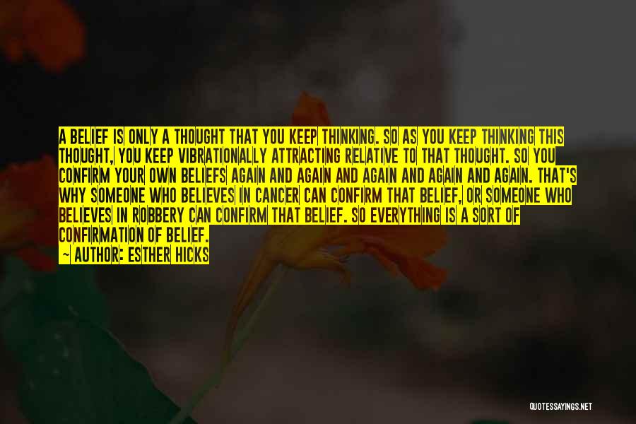 Esther Hicks Quotes: A Belief Is Only A Thought That You Keep Thinking. So As You Keep Thinking This Thought, You Keep Vibrationally