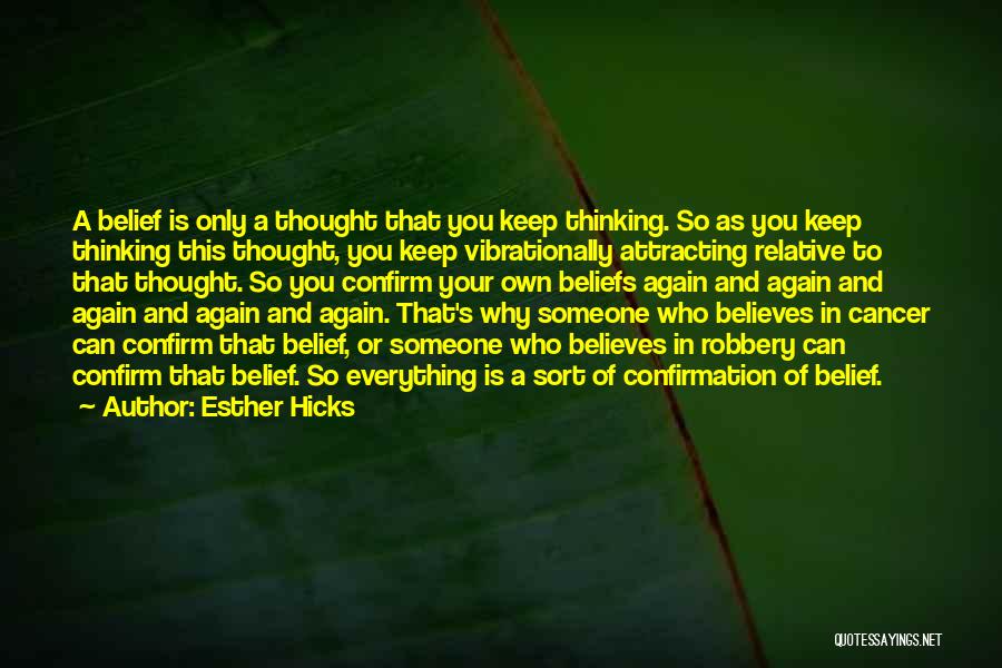 Esther Hicks Quotes: A Belief Is Only A Thought That You Keep Thinking. So As You Keep Thinking This Thought, You Keep Vibrationally