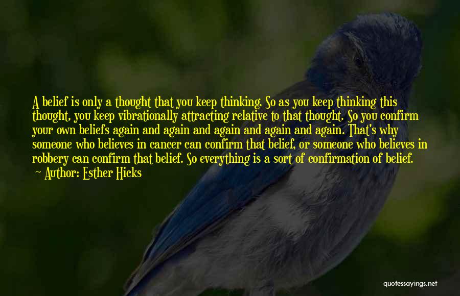 Esther Hicks Quotes: A Belief Is Only A Thought That You Keep Thinking. So As You Keep Thinking This Thought, You Keep Vibrationally