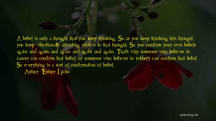 Esther Hicks Quotes: A Belief Is Only A Thought That You Keep Thinking. So As You Keep Thinking This Thought, You Keep Vibrationally