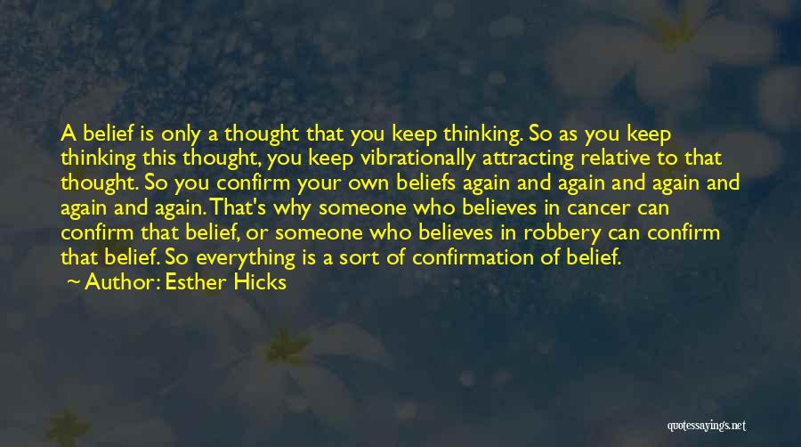 Esther Hicks Quotes: A Belief Is Only A Thought That You Keep Thinking. So As You Keep Thinking This Thought, You Keep Vibrationally