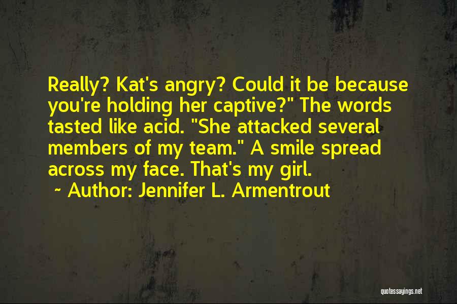 Jennifer L. Armentrout Quotes: Really? Kat's Angry? Could It Be Because You're Holding Her Captive? The Words Tasted Like Acid. She Attacked Several Members