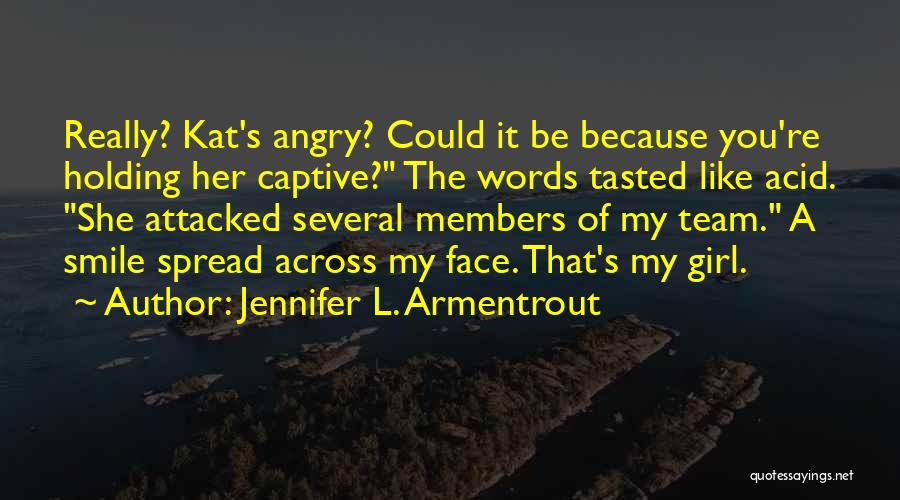 Jennifer L. Armentrout Quotes: Really? Kat's Angry? Could It Be Because You're Holding Her Captive? The Words Tasted Like Acid. She Attacked Several Members