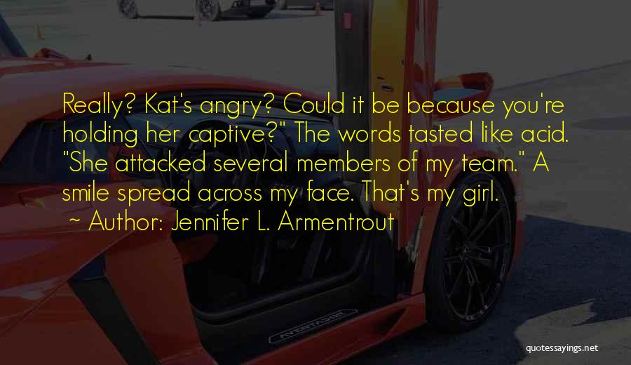 Jennifer L. Armentrout Quotes: Really? Kat's Angry? Could It Be Because You're Holding Her Captive? The Words Tasted Like Acid. She Attacked Several Members