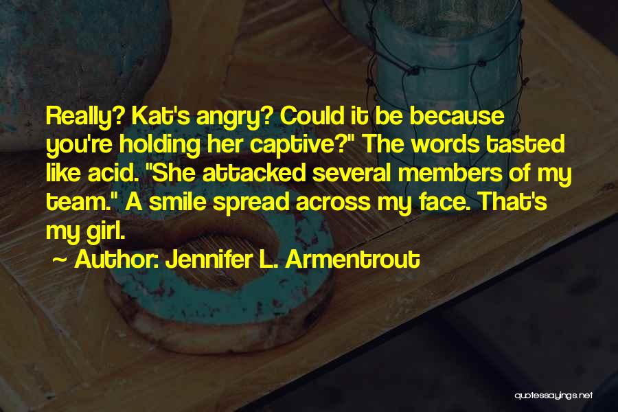 Jennifer L. Armentrout Quotes: Really? Kat's Angry? Could It Be Because You're Holding Her Captive? The Words Tasted Like Acid. She Attacked Several Members