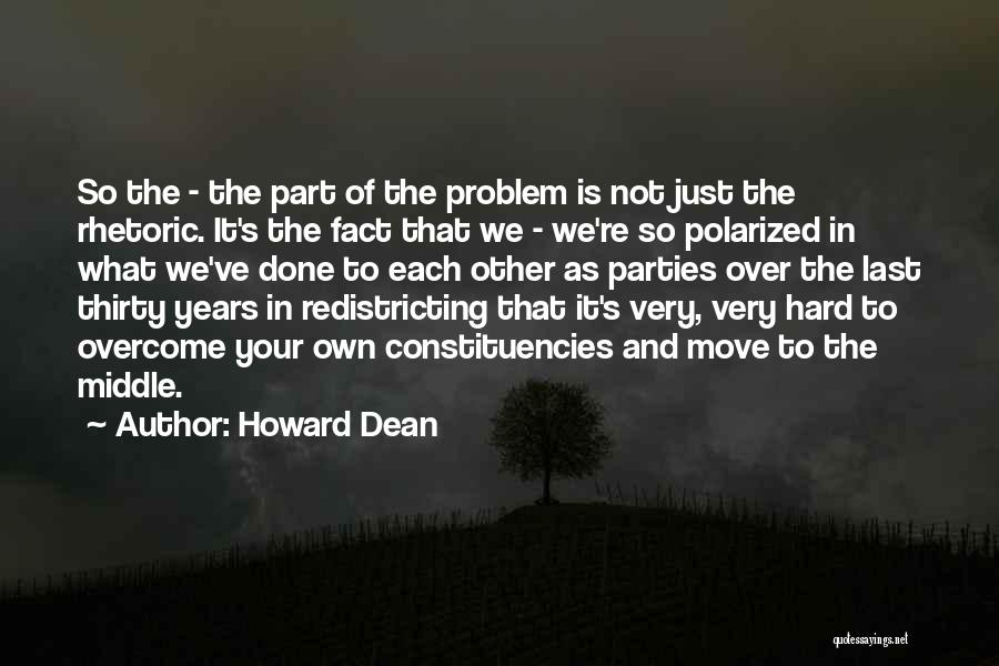Howard Dean Quotes: So The - The Part Of The Problem Is Not Just The Rhetoric. It's The Fact That We - We're