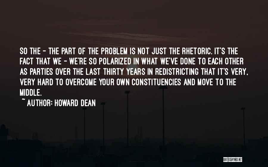 Howard Dean Quotes: So The - The Part Of The Problem Is Not Just The Rhetoric. It's The Fact That We - We're