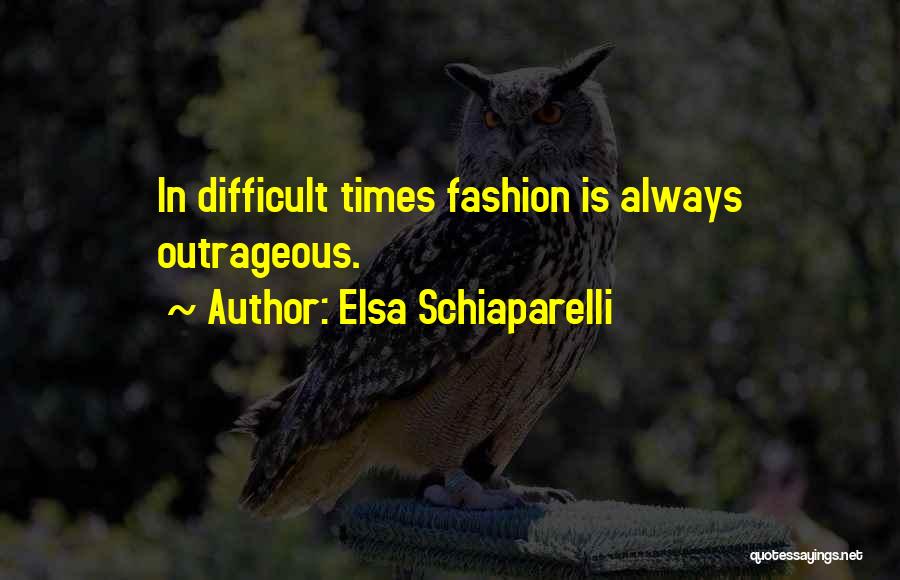 Elsa Schiaparelli Quotes: In Difficult Times Fashion Is Always Outrageous.