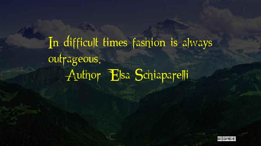 Elsa Schiaparelli Quotes: In Difficult Times Fashion Is Always Outrageous.