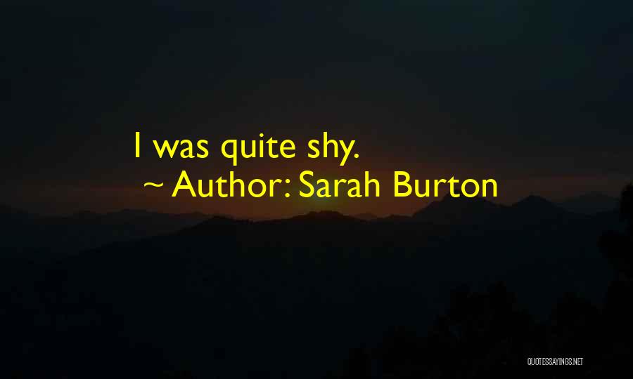 Sarah Burton Quotes: I Was Quite Shy.