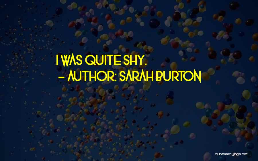 Sarah Burton Quotes: I Was Quite Shy.