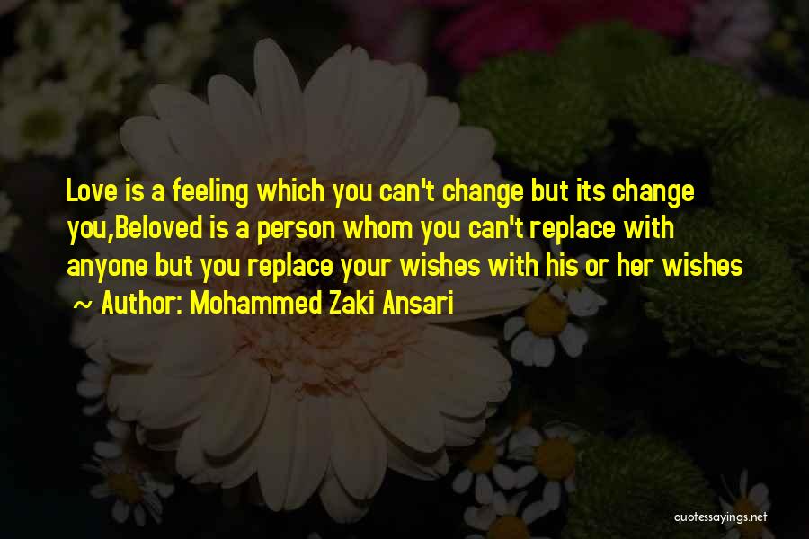 Mohammed Zaki Ansari Quotes: Love Is A Feeling Which You Can't Change But Its Change You,beloved Is A Person Whom You Can't Replace With